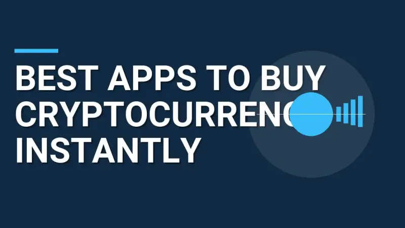 Best Apps to Buy Cryptocurrency Instantly