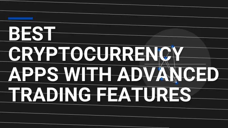 Best Cryptocurrency Apps with Advanced Trading Features
