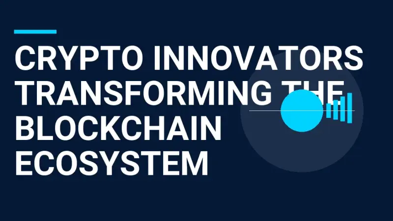Crypto Innovators Transforming the Blockchain Ecosystem