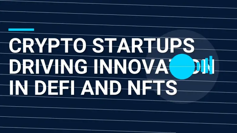Crypto Startups Driving Innovation in DeFi and NFTs