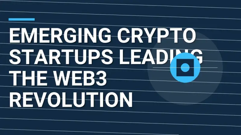 Emerging Crypto Startups Leading the Web3 Revolution