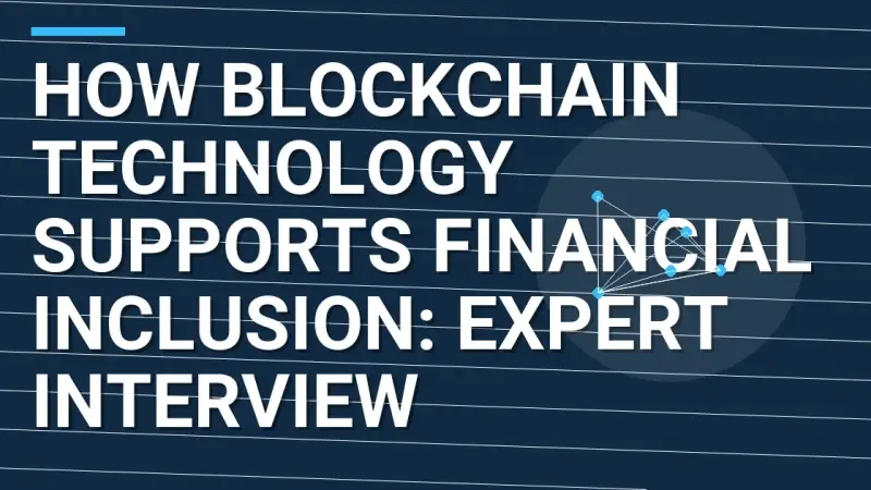 How Blockchain Technology Supports Financial Inclusion: Expert Interview