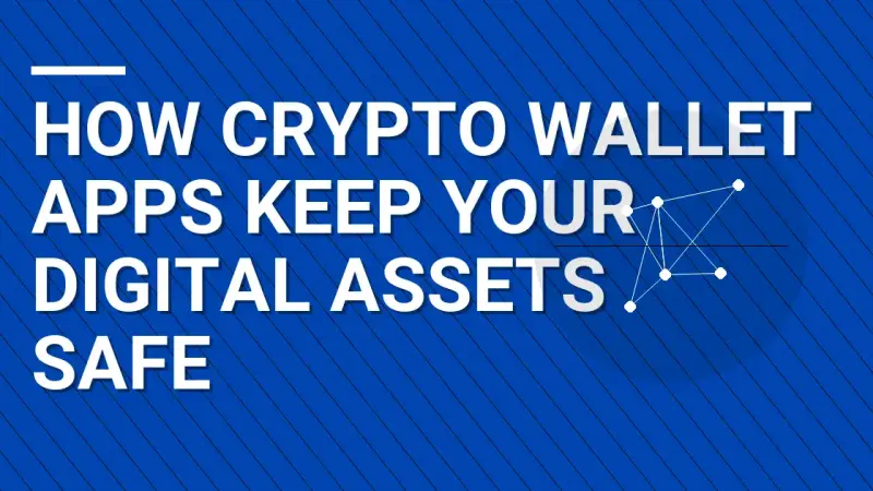 How Crypto Wallet Apps Keep Your Digital Assets Safe