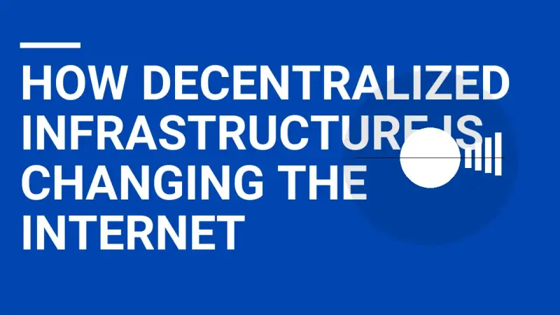 How Decentralized Infrastructure is Changing the Internet