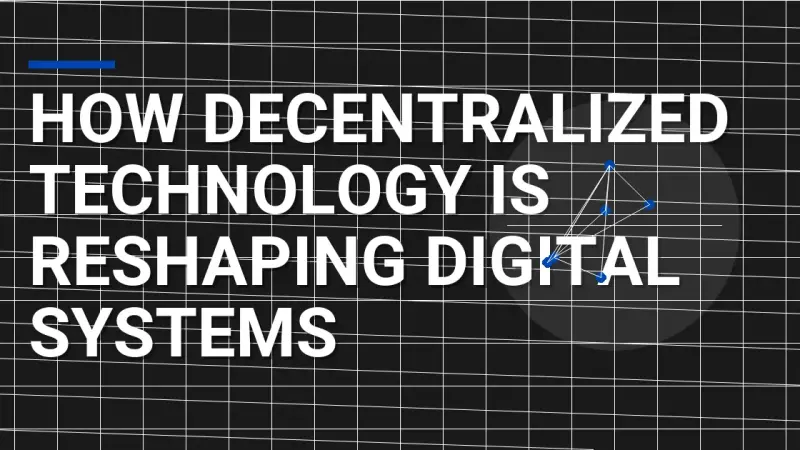 How Decentralized Technology is Reshaping Digital Systems