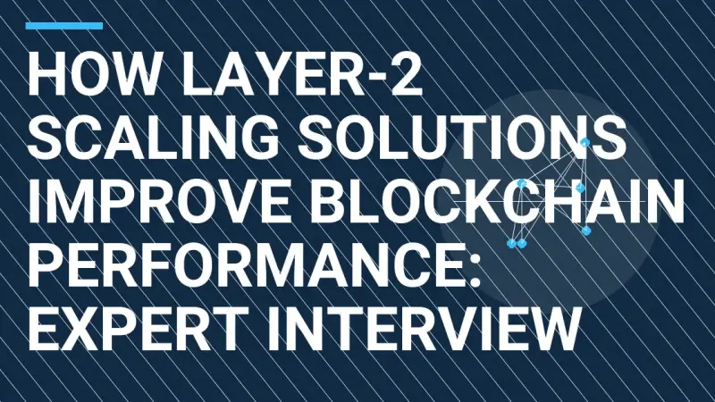 How Layer-2 Scaling Solutions Improve Blockchain Performance: Expert Interview