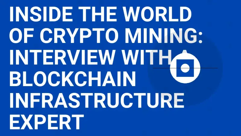 Inside the World of Crypto Mining: Interview with a Blockchain Infrastructure Expert