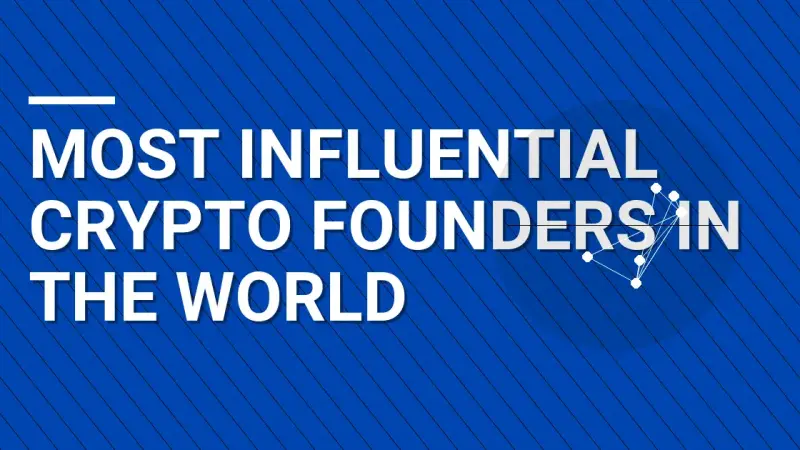 Most Influential Crypto Founders in the World