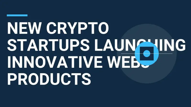 New Crypto Startups Launching Innovative Web3 Products