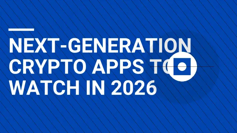 Next-Generation Crypto Apps to Watch in 2026