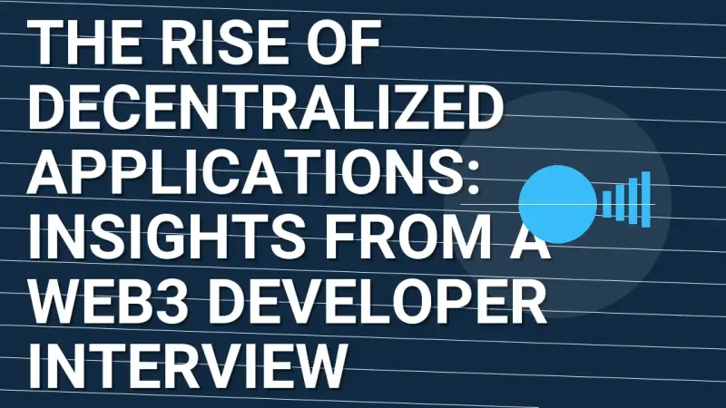 The Rise of Decentralized Applications: Insights from a Web3 Developer Interview
