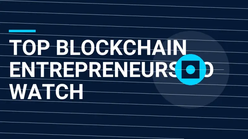 Top Blockchain Entrepreneurs to Watch
