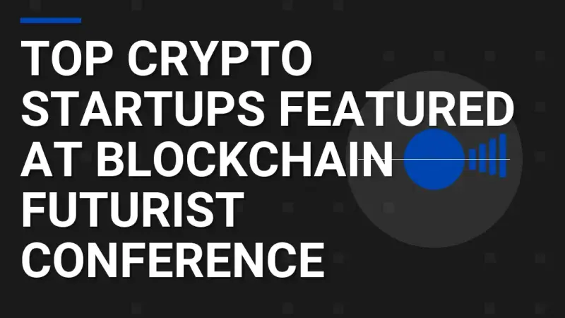 Top Crypto Startups Featured at Blockchain Futurist Conference
