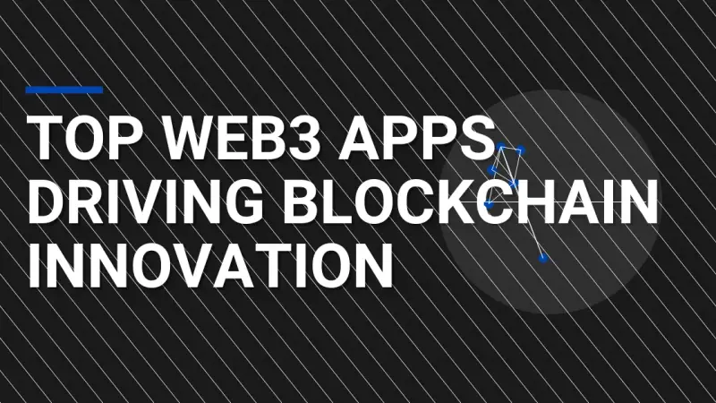Top Web3 Apps Driving Blockchain Innovation