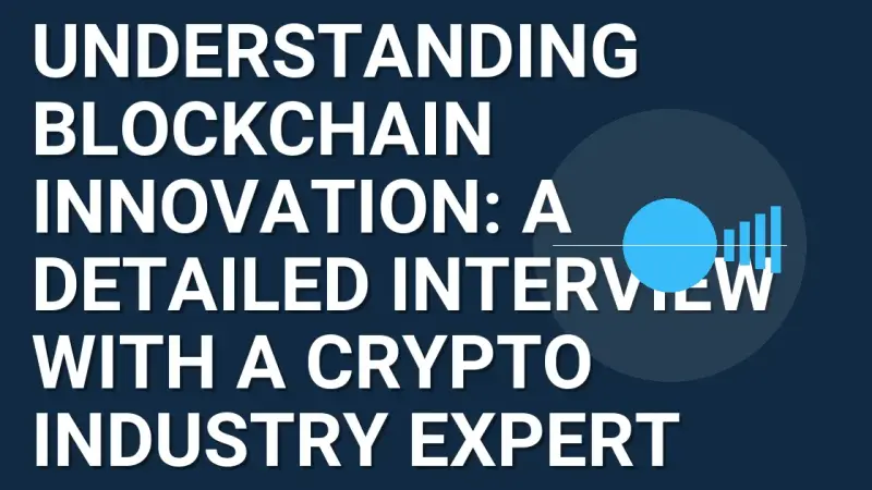 Understanding Blockchain Innovation: A Detailed Interview with a Crypto Industry Expert