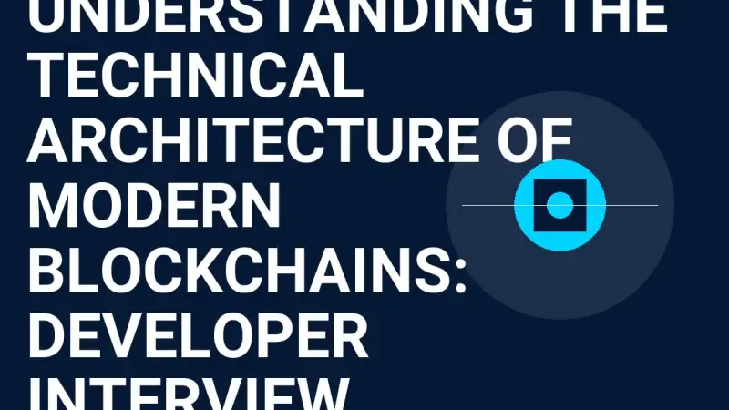 Understanding the Technical Architecture of Modern Blockchains: Developer Interview