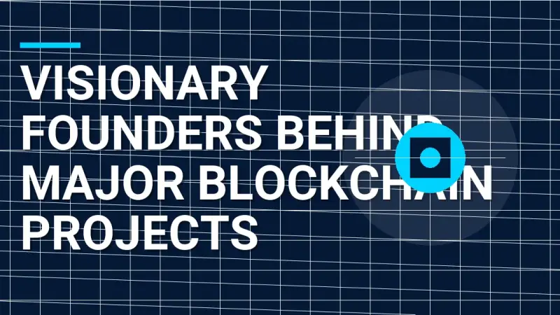 Visionary Founders Behind Major Blockchain Projects