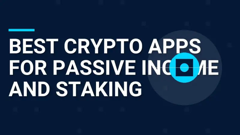 Best Crypto Apps for Passive Income and Staking