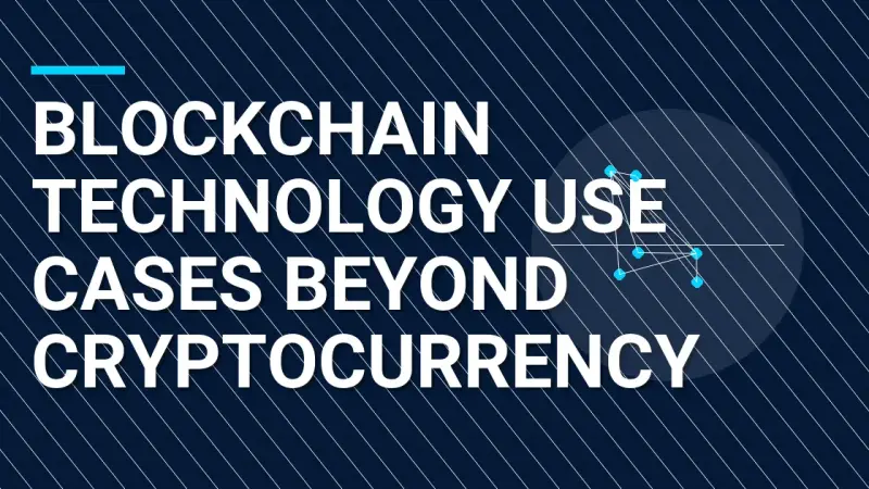 Blockchain Technology Use Cases Beyond Cryptocurrency