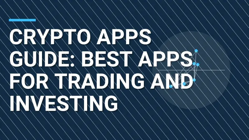 Crypto Apps Guide: Best Apps for Trading and Investing