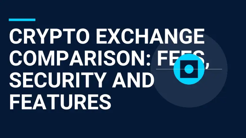 Crypto Exchange Comparison: Fees, Security and Features