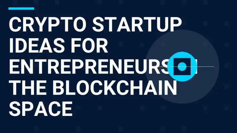 Crypto Startup Ideas for Entrepreneurs in the Blockchain Space