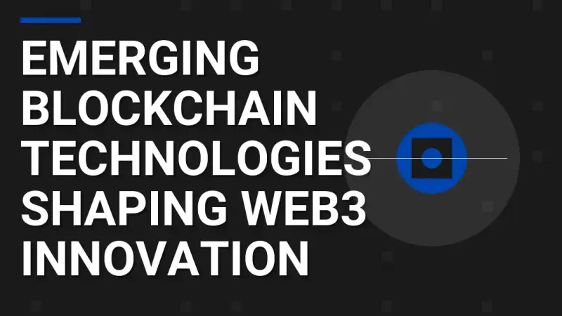 Emerging Blockchain Technologies Shaping Web3 Innovation