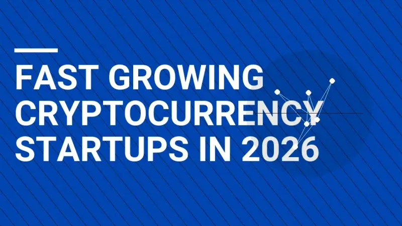 Fast Growing Cryptocurrency Startups in 2026