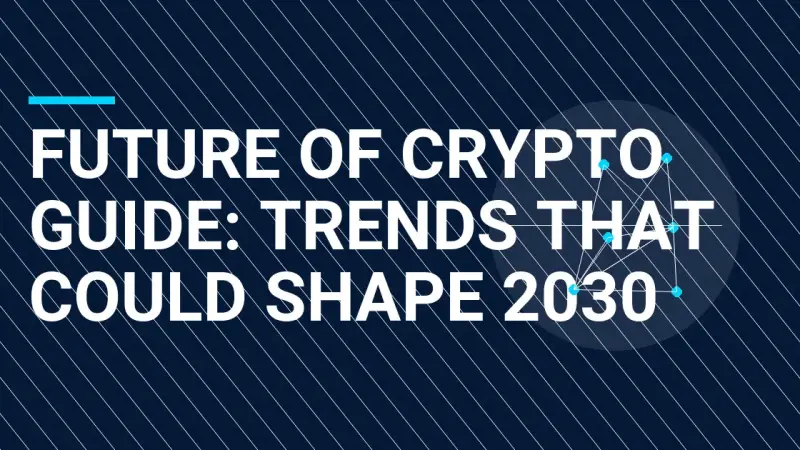 Future of Crypto Guide: Trends That Could Shape 2030