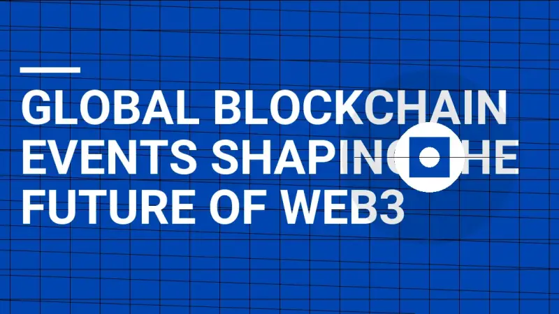 Global Blockchain Events Shaping the Future of Web3