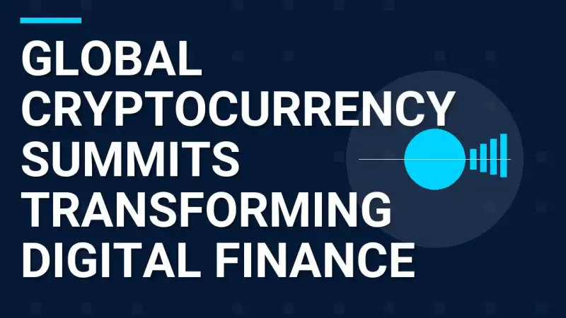 Global Cryptocurrency Summits Transforming Digital Finance