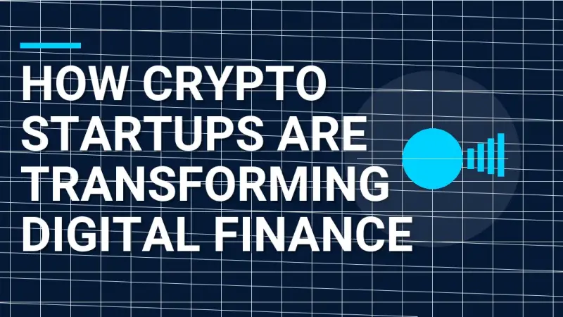 How Crypto Startups Are Transforming Digital Finance