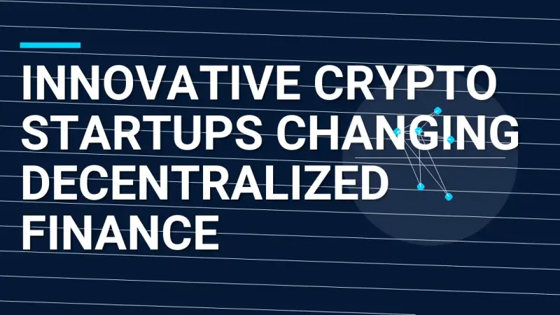 Innovative Crypto Startups Changing Decentralized Finance