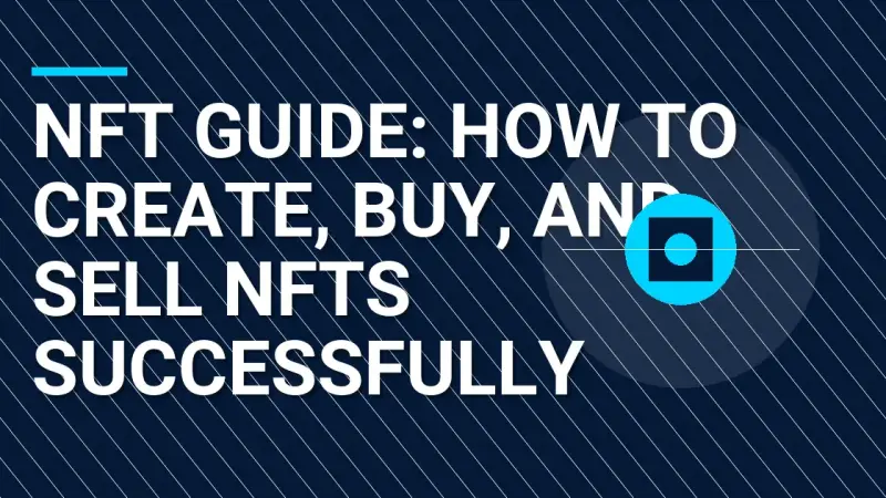 NFT Guide: How to Create, Buy, and Sell NFTs Successfully