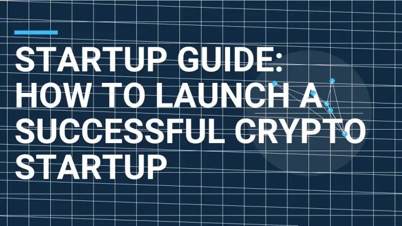 Startup Guide: How to Launch a Successful Crypto Startup