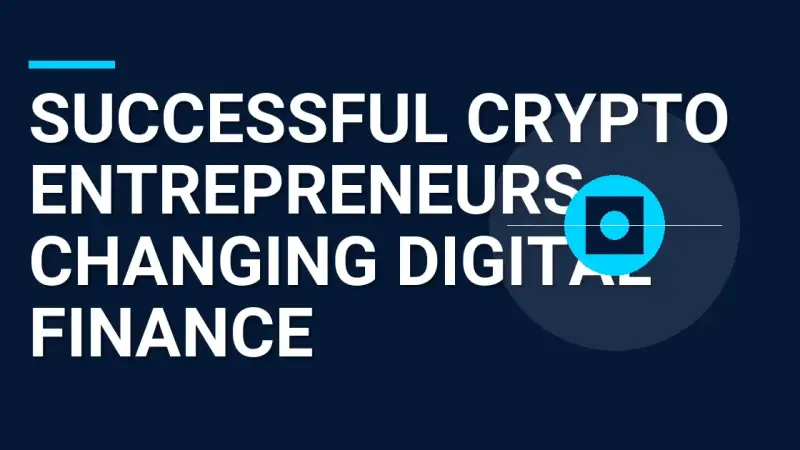 Successful Crypto Entrepreneurs Changing Digital Finance