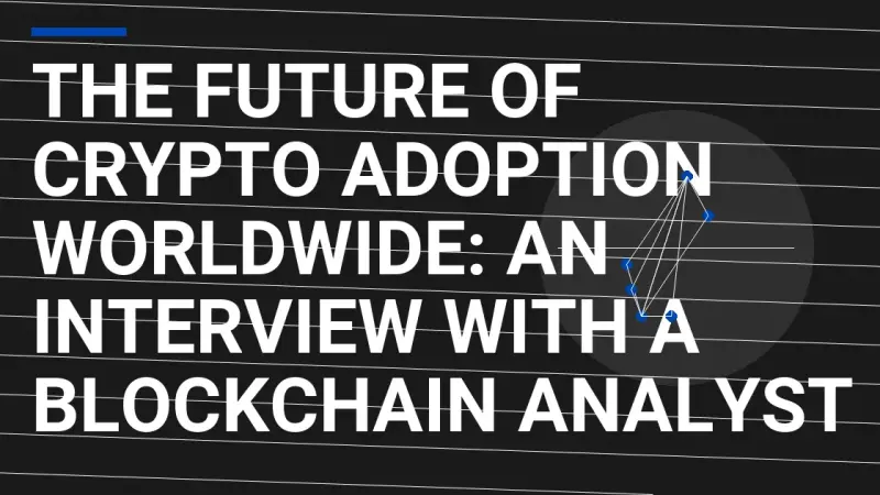 The Future of Crypto Adoption Worldwide: An Interview with a Blockchain Analyst