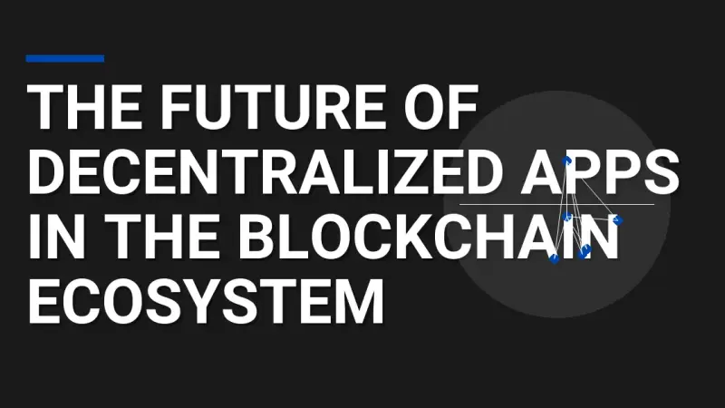 The Future of Decentralized Apps in the Blockchain Ecosystem