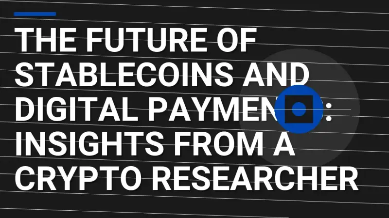 The Future of Stablecoins and Digital Payments: Insights from a Crypto Researcher