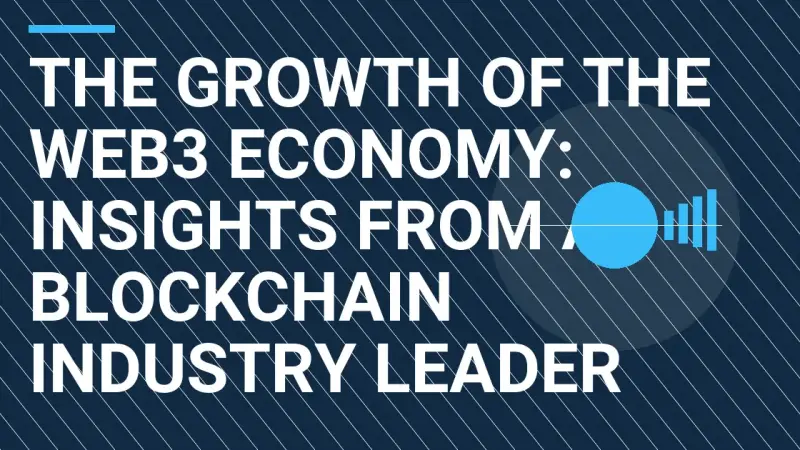 The Growth of the Web3 Economy: Insights from a Blockchain Industry Leader