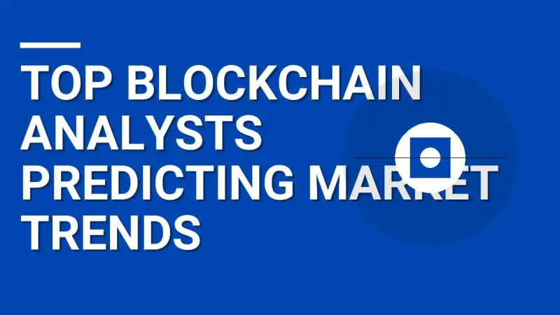 Top Blockchain Analysts Predicting Market Trends