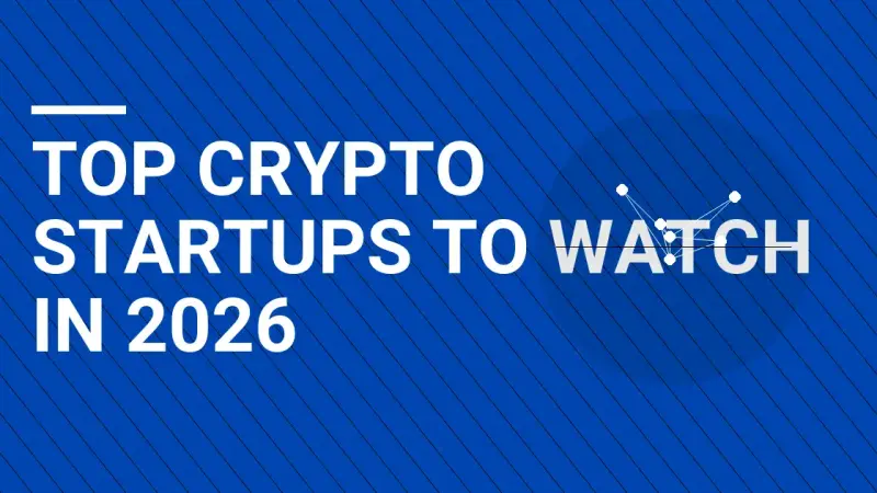Top Crypto Startups to Watch in 2026