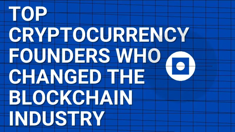 Top Cryptocurrency Founders Who Changed the Blockchain Industry