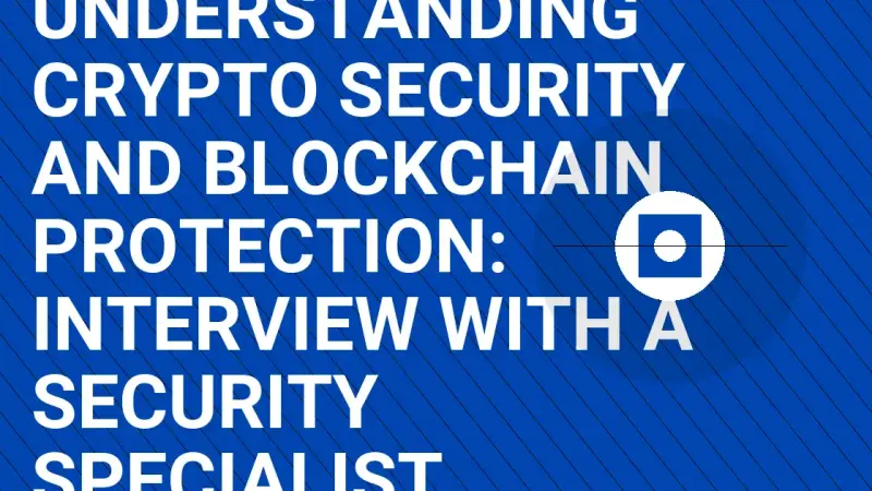 Understanding Crypto Security and Blockchain Protection: Interview with a Security Specialist