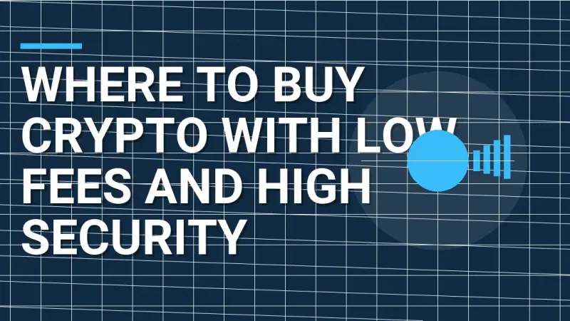 Where to Buy Crypto with Low Fees and High Security